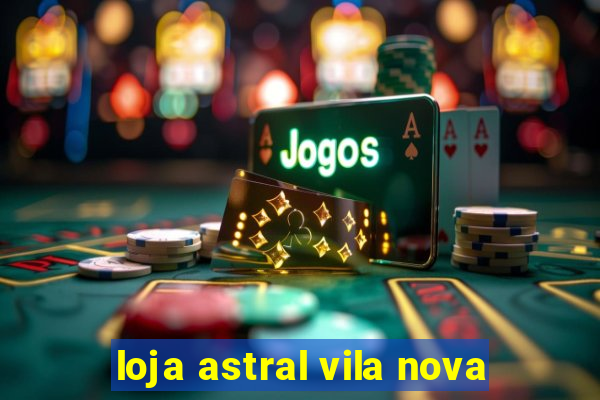 loja astral vila nova